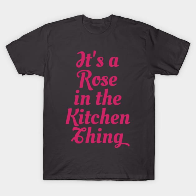 Rose in the Kitchen T-Shirt by Everydaydesigns